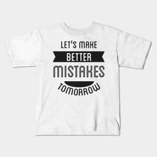 Let's Make Better Mistakes Tomorrow Kids T-Shirt